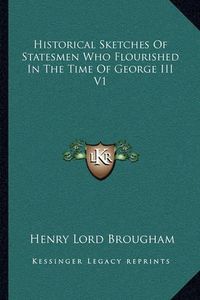 Cover image for Historical Sketches of Statesmen Who Flourished in the Time of George III V1