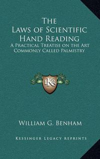 Cover image for The Laws of Scientific Hand Reading: A Practical Treatise on the Art Commonly Called Palmistry