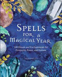 Cover image for Spells for a Magical Year: 100 Rituals and Enchantments for Prosperity, Power, and Fortune