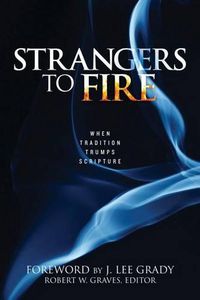 Cover image for Strangers to Fire: When Tradition Trumps Scripture