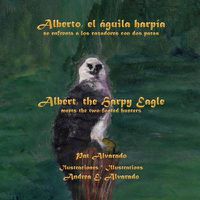 Cover image for Alberto, El Aguila Harpia, Se Enfrenta a Los Cazadores Con DOS Patas * Albert, the Harpy Eagle, Meets the Two-Footed Hunters