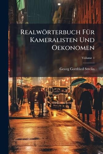 Cover image for Realw Rterbuch F R Kameralisten Und Oekonomen: Erster Band, Welcher Den Buchstaben a Enth LT, Volume 1