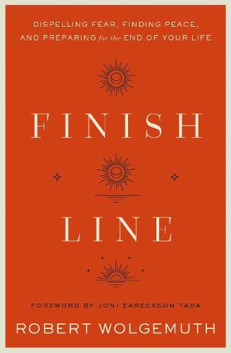 Cover image for Finish Line: Dispelling Fear, Finding Peace, and Preparing for the End of Your Life