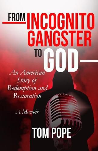 Cover image for From Incognito Gangster To God: An American Story of Redemption and Restoration