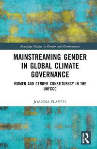 Cover image for Mainstreaming Gender in Global Climate Governance: Women and Gender Constituency in the UNFCCC