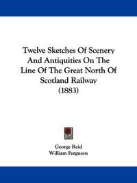 Cover image for Twelve Sketches of Scenery and Antiquities on the Line of the Great North of Scotland Railway (1883)