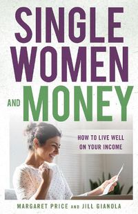 Cover image for Single Women and Money: How to Live Well on Your Income