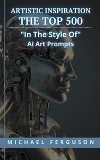 Cover image for Artistic Inspiration - The Top 500 "In The Style Of" Ai Art Prompts