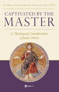 Cover image for Captivated by the Master: A Theological Consideration of Jesus Christ
