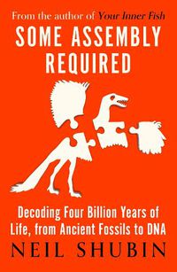 Cover image for Some Assembly Required: Decoding Four Billion Years of Life, from Ancient Fossils to DNA