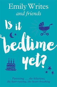 Cover image for Is it Bedtime Yet?: Parenting ... the Hilarious, the Hair-raising, the Heart-breaking