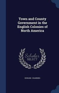 Cover image for Town and County Government in the English Colonies of North America