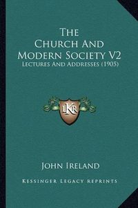 Cover image for The Church and Modern Society V2: Lectures and Addresses (1905)