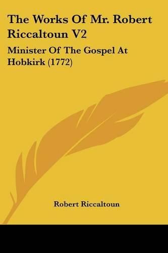 Cover image for The Works of Mr. Robert Riccaltoun V2: Minister of the Gospel at Hobkirk (1772)