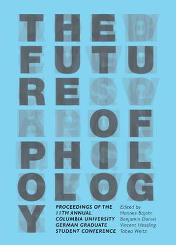 Cover image for The Future of Philology: Proceedings of the 11th Annual Columbia University German Graduate Student Conference