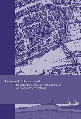 Cover image for Hafen Im 1.Millennium Ad: Standortbedingungen, Entwicklungsmodelle Und Okonomische Vernetzung