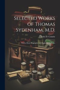 Cover image for Selected Works of Thomas Sydenham, M.D.