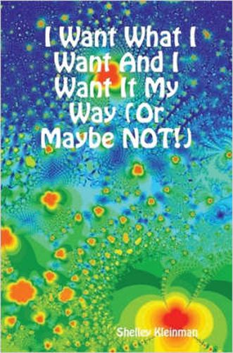 Cover image for I Want What I Want And I Want It My Way (Or Maybe NOT!)