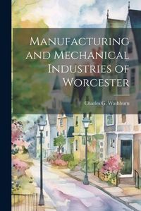 Cover image for Manufacturing and Mechanical Industries of Worcester