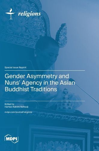 Cover image for Gender Asymmetry and Nuns' Agency in the Asian Buddhist Traditions