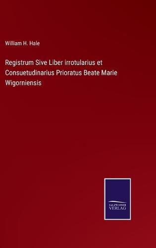 Cover image for Registrum Sive Liber irrotularius et Consuetudinarius Prioratus Beate Marie Wigorniensis
