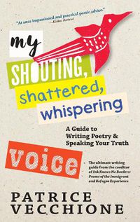 Cover image for My Shouting, Shattered, Whispering Voice: A Guide to Writing Poetry and Speaking Your Truth