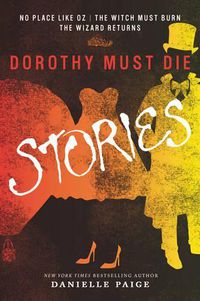 Cover image for Dorothy Must Die Stories: No Place Like Oz, The Witch Must Burn, The Wizard Returns