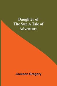 Cover image for Daughter Of The Sun A Tale Of Adventure