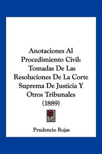 Cover image for Anotaciones Al Procedimiento Civil: Tomadas de Las Resoluciones de La Corte Suprema de Justicia y Otros Tribunales (1889)