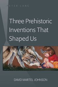 Cover image for Three Prehistoric Inventions That Shaped Us