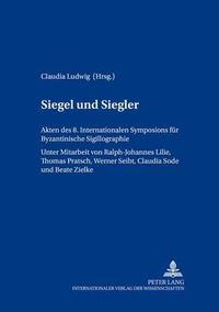 Cover image for Siegel Und Siegler: Akten Des 8. Internationalen Symposions Fuer Byzantinische Sigillographie