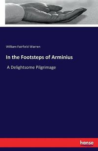 Cover image for In the Footsteps of Arminius: A Delightsome Pilgrimage