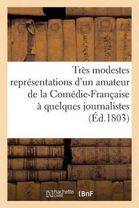 Cover image for Tres Modestes Representations d'Un Amateur de la Comedie-Francaise A Quelques Journalistes