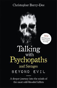Cover image for Talking With Psychopaths and Savages: Beyond Evil: From the UK's No. 1 True Crime author