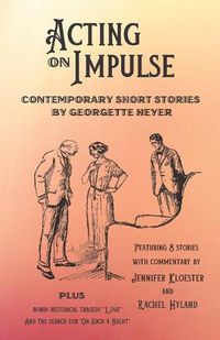 Cover image for Acting on Impulse - Contemporary Short Stories by Georgette Heyer