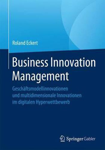 Cover image for Business Innovation Management: Geschaftsmodellinnovationen und multidimensionale Innovationen im digitalen Hyperwettbewerb