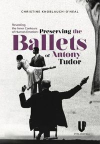 Cover image for Revealing the Inner Contours of Human Emotion: Preserving the Ballets of Anthony Tudor