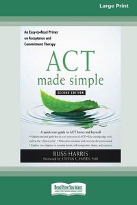 Cover image for ACT Made Simple: An Easy-To-Read Primer on Acceptance and Commitment Therapy (16pt Large Print Edition)
