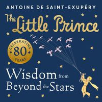Cover image for The Little Prince: Wisdom from Beyond the Stars