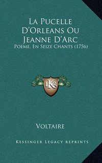 Cover image for La Pucelle D'Orleans Ou Jeanne D'Arc: Poeme, En Seize Chants (1756)