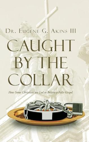 Cover image for Caught by the Collar: How Some Christians are Led to Believe a False Gospel