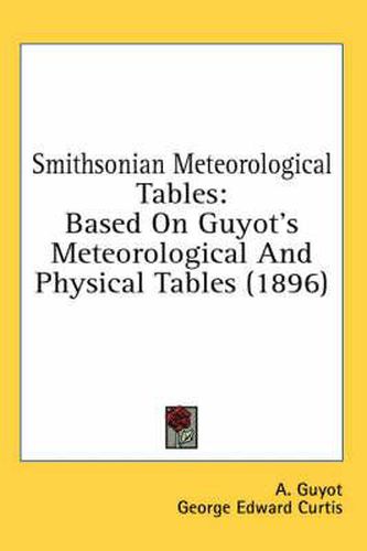 Smithsonian Meteorological Tables: Based on Guyot's Meteorological and Physical Tables (1896)