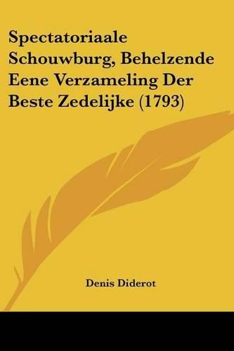 Cover image for Spectatoriaale Schouwburg, Behelzende Eene Verzameling Der Beste Zedelijke (1793)