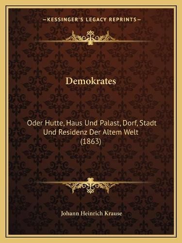 Cover image for Demokrates: Oder Hutte, Haus Und Palast, Dorf, Stadt Und Residenz Der Altem Welt (1863)