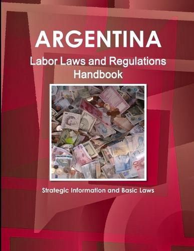 Cover image for Argentina Labor Laws and Regulations Handbook: Strategic Information and Basic Laws