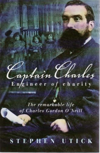 Cover image for Captain Charles, Engineer of Charity: The remarkable life of Charles Gordon O'Neill