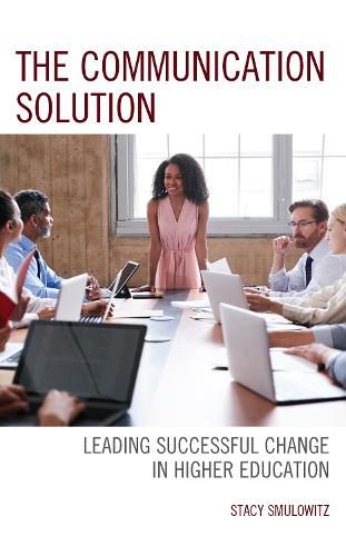 Cover image for The Communication Solution: Leading Successful Change in Higher Education