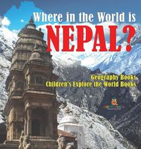 Cover image for Where in the World is Nepal? Geography Books Children's Explore the World Books