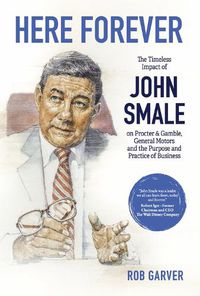 Cover image for Here Forever: The Timeless Impact of John Smale on Procter & Gamble, General Motors and the Purpose and Practice of Business