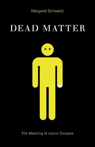 Cover image for Dead Matter: The Meaning of Iconic Corpses